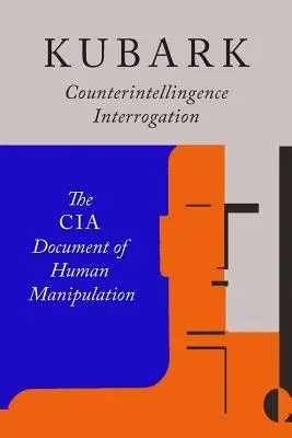 Kubark Counterintelligence Interrogation: Das CIA-Dokument der Menschenmanipulation - Kubark Counterintelligence Interrogation: The CIA Document of Human Manipulation