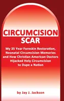 Die Narbe der Beschneidung: Meine Vorhautwiederherstellung, Erinnerungen an die neonatale Beschneidung und wie christliche Ärzte eine Nation betrogen haben - Circumcision Scar: My Foreskin Restoration, Neonatal Circumcision Memories, and How Christian Doctors Duped a Nation