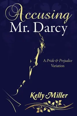 Mr. Darcy beschuldigen: Eine Stolz & Vorurteil Variation - Accusing Mr. Darcy: A Pride & Prejudice Variation