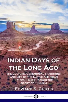 Die indianischen Tage der längst vergangenen Zeit: Die Kultur, die zeremoniellen Traditionen und das Leben der indianischen Stämme Amerikas, erzählt durch die Geschichte von Kuksim - Indian Days of the Long Ago: The Culture, Ceremonial Traditions, and Life of the Native American Tribes, Told Through the Story of Kuksim