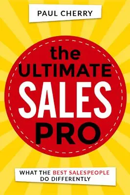 Der ultimative Verkaufsprofi: Was die besten Verkäufer anders machen - The Ultimate Sales Pro: What the Best Salespeople Do Differently