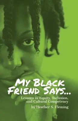 Mein schwarzer Freund sagt...: Lektionen in Gleichberechtigung, Inklusion und kultureller Kompetenz - My Black Friend Says...: Lessons in Equity, Inclusion, and Cultural Competency