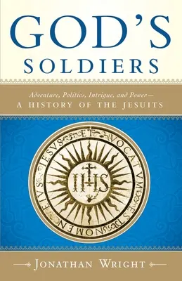 Gottes Soldaten: Abenteuer, Politik, Intrigen und Macht - eine Geschichte der Jesuiten - God's Soldiers: Adventure, Politics, Intrigue, and Power--A History of the Jesuits