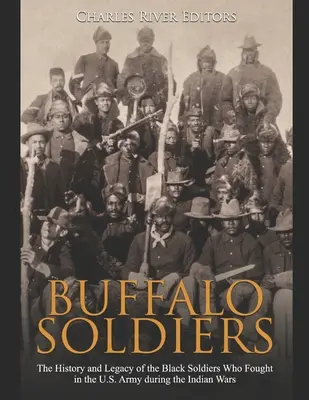 Büffel-Soldaten: Die Geschichte und das Vermächtnis der schwarzen Soldaten, die in der US-Armee während der Indianerkriege kämpften - Buffalo Soldiers: The History and Legacy of the Black Soldiers Who Fought in the U.S. Army during the Indian Wars