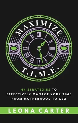 Maximize T.I.M.E.: 44 Strategien für ein effektives Zeitmanagement von der Mutterschaft bis zum CEO - Maximize T.I.M.E.: 44 Strategies to Effectively Manage Your Time From Motherhood to CEO