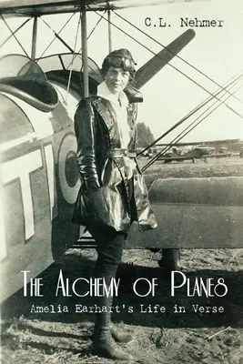 Die Alchemie der Flugzeuge: Amelia Earharts Leben in Versen - The Alchemy of Planes: Amelia Earhart's Life in Verse