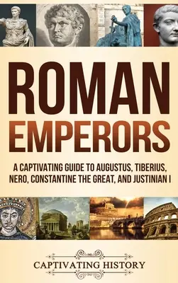 Römische Imperatoren: Ein fesselnder Leitfaden zu Augustus, Tiberius, Nero, Konstantin dem Großen und Justinian I. - Roman Emperors: A Captivating Guide to Augustus, Tiberius, Nero, Constantine the Great, and Justinian I