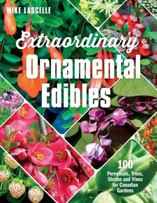Extraordinary Ornamental Edibles: 100 Stauden, Bäume, Sträucher und Reben für kanadische Gärten - Extraordinary Ornamental Edibles: 100 Perennials, Trees, Shrubs and Vines for Canadian Gardens
