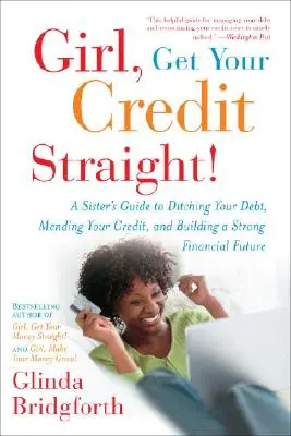 Girl, Get Your Credit Straight!: Ein Leitfaden für Schwestern, um ihre Schulden loszuwerden, ihren Kredit zu reparieren und eine starke finanzielle Zukunft aufzubauen - Girl, Get Your Credit Straight!: A Sister's Guide to Ditching Your Debt, Mending Your Credit, and Building a Strong Financial Future