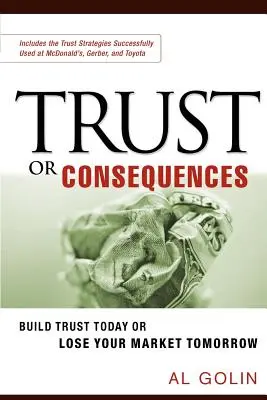 Vertrauen oder Konsequenzen: Bauen Sie heute Vertrauen auf oder verlieren Sie morgen Ihren Markt - Trust or Consequences: Build Trust Today or Lose Your Market Tomorrow