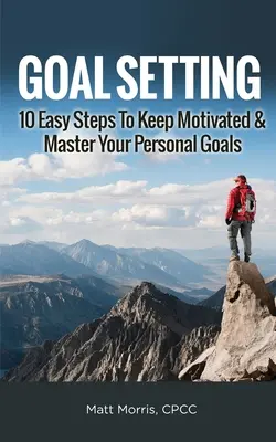 Ziele setzen: 10 einfache Schritte, um motiviert zu bleiben und Ihre persönlichen Ziele zu erreichen - Goal Setting: 10 Easy Steps To Keep Motivated & Master Your Personal Goals