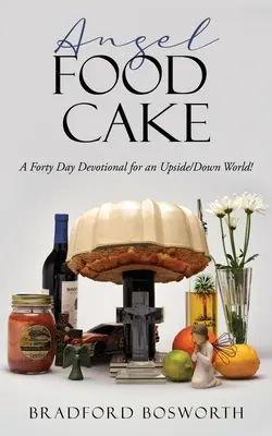 Angel Food Cake: Eine vierzigtägige Andacht für eine Welt, in der es drunter und drüber geht! - Angel Food Cake: A Forty Day Devotional for an Upside/Down World!