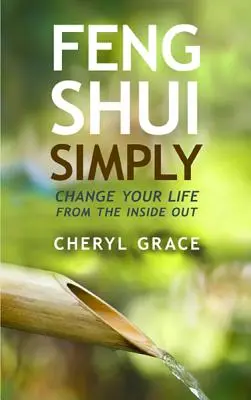 Feng Shui einfach: Verändern Sie Ihr Leben von innen heraus - Feng Shui Simply: Change Your Life from the Inside Out
