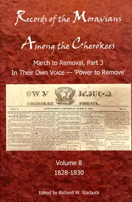 Aufzeichnungen der Moravianer unter den Cherokees, 8: Band 8: March to Remove, Teil 3, in ihrer eigenen Stimme, 'Power to Remove', 1828-1830 - Records of the Moravians Among the Cherokees, 8: Volume Eight: March to Remove, Part 3, in Their Own Voice, 'Power to Remove', 1828-1830