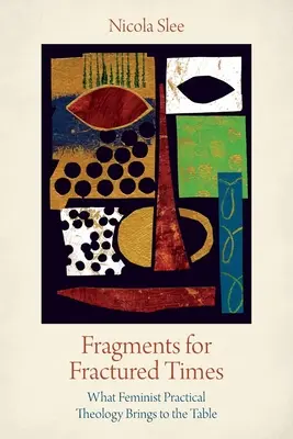 Fragmente für gebrochene Zeiten: Was die Feministische Praktische Theologie auf den Tisch bringt - Fragments for Fractured Times: What Feminist Practical Theology Brings to the Table