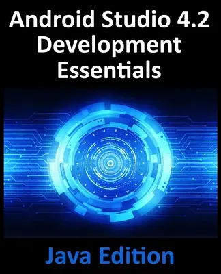 Android Studio 4.2 Entwicklungsgrundlagen - Java-Ausgabe: Entwickeln von Android-Apps mit Android Studio 4.2, Java und Android Jetpack - Android Studio 4.2 Development Essentials - Java Edition: Developing Android Apps Using Android Studio 4.2, Java and Android Jetpack