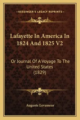 Lafayette in Amerika im Jahre 1824 und 1825 V2: Oder Tagebuch einer Reise in die Vereinigten Staaten (1829) - Lafayette In America In 1824 And 1825 V2: Or Journal Of A Voyage To The United States (1829)