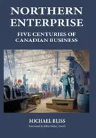 Nördliches Unternehmen: Fünf Jahrhunderte kanadische Wirtschaft - Northern Enterprise: Five Centuries of Canadian Business