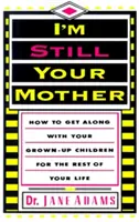 Ich bin immer noch deine Mutter: Wie Sie mit Ihren erwachsenen Kindern für den Rest Ihres Lebens auskommen - I'm Still Your Mother: How to Get Along with Your Grown-Up Children for the Rest of Your Life