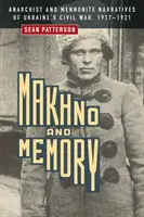 Makhno und die Erinnerung: Anarchistische und mennonitische Erzählungen über den ukrainischen Bürgerkrieg, 1917-1921 - Makhno and Memory: Anarchist and Mennonite Narratives of Ukraine's Civil War, 1917-1921