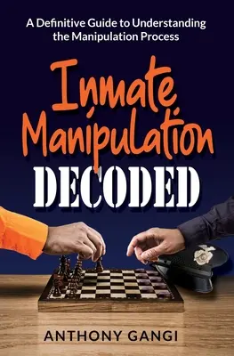 Gefangenenmanipulation entschlüsselt: Ein definitiver Leitfaden zum Verständnis des Manipulationsprozesses - Inmate Manipulation Decoded: A Definitive Guide to Understanding the Manipulation Process