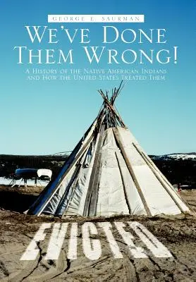 Wir haben ihnen Unrecht getan! Die Geschichte der amerikanischen Ureinwohner und wie die Vereinigten Staaten sie behandelten - We've Done Them Wrong!: A History of the Native American Indians and How the United States Treated Them