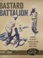 Bastard Battalion: Eine Geschichte des 83rd Chemical Mortar Battalion im Zweiten Weltkrieg - Bastard Battalion: A History of the 83rd Chemical Mortar Battalion in World War II