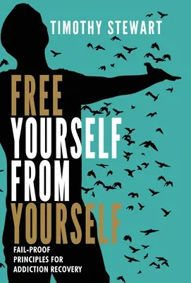 Befreien Sie sich von sich selbst: Fail-proof-Prinzipien für die Suchtentwöhnung - Free Yourself From Yourself: Fail-proof Principles for Addiction Recovery