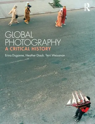 Globale Fotografie: Eine kritische Geschichte - Global Photography: A Critical History