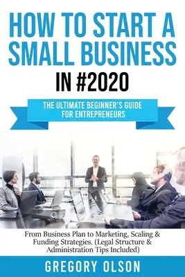 Wie man im Jahr #2020 ein kleines Unternehmen gründet: Der ultimative Leitfaden für Existenzgründer vom Businessplan bis zu Marketing-, Skalierungs- und Finanzierungsstrategien ( - How to Start a Small Business in #2020: The Ultimate Beginner's Guide for Entreprenurs From Business Plan to Marketing, Scaling & Funding Strategies (