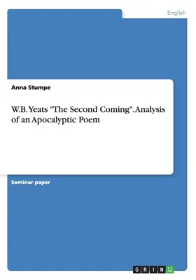 W.B. Yeats The Second Coming. Analyse eines apokalyptischen Gedichts - W.B. Yeats The Second Coming. Analysis of an Apocalyptic Poem