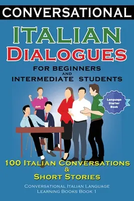 Konversationsdialoge Italienisch für Anfänger und Fortgeschrittene: 100 italienische Konversationen und Kurzgeschichten Konversation in italienischer Sprache - Conversational Italian Dialogues For Beginners and Intermediate Students: 100 Italian Conversations and Short Stories Conversational Italian Language