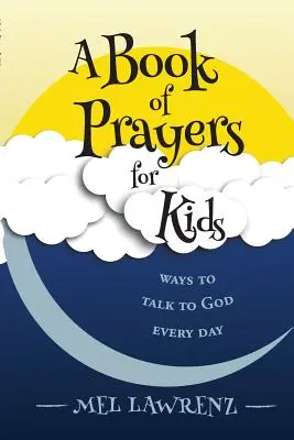 Ein Gebetsbuch für Kinder: Wie man jeden Tag mit Gott sprechen kann - A Book of Prayers for Kids: ways to talk to God every day