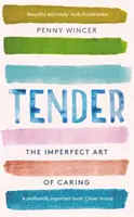 Zärtlich - Die unvollkommene Kunst des Kümmerns - 'zutiefst wichtig' Clover Stroud - Tender - The Imperfect Art of Caring - 'profoundly important' Clover Stroud