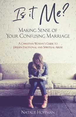 Liegt es an mir? Making Sense of Your Confusing Marriage: Der Leitfaden einer christlichen Frau für versteckten emotionalen und geistigen Missbrauch - Is It Me? Making Sense of Your Confusing Marriage: A Christian Woman's Guide to Hidden Emotional and Spiritual Abuse