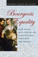 Bourgeois Equality: Wie Ideen, nicht Kapital oder Institutionen, die Welt bereicherten - Bourgeois Equality: How Ideas, Not Capital or Institutions, Enriched the World