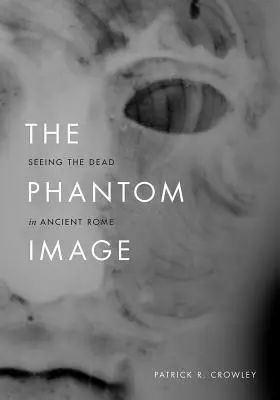 Das Phantombild: Das Sehen der Toten im antiken Rom - The Phantom Image: Seeing the Dead in Ancient Rome