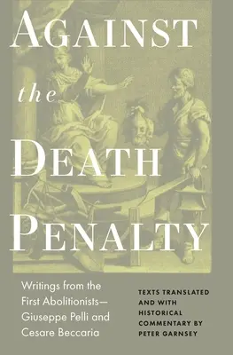 Gegen die Todesstrafe: Die Schriften der ersten Abolitionisten - Giuseppe Pelli und Cesare Beccaria - Against the Death Penalty: Writings from the First Abolitionists--Giuseppe Pelli and Cesare Beccaria