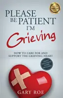 Bitte haben Sie Geduld, ich trauere: Wie man das trauernde Herz pflegt und unterstützt - Please Be Patient, I'm Grieving: How to Care For and Support the Grieving Heart