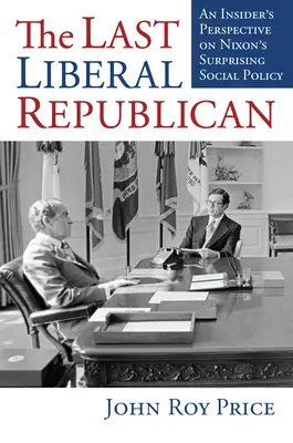 Der letzte liberale Republikaner: Eine Insiderperspektive auf Nixons überraschende Sozialpolitik - The Last Liberal Republican: An Insider's Perspective on Nixon's Surprising Social Policy