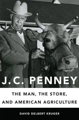 J. C. Penney: Der Mann, das Geschäft und die amerikanische Landwirtschaft - J. C. Penney: The Man, the Store, and American Agriculture