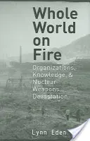 Die ganze Welt in Flammen: Organisationen, Wissen und die Verwüstung durch Atomwaffen - Whole World on Fire: Organizations, Knowledge, and Nuclear Weapons Devastation
