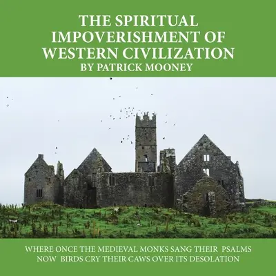 Die geistige Verarmung der westlichen Zivilisation: Wo einst die mittelalterlichen Mönche ihre Psalmen sangen, klagen jetzt die Vögel über ihre Verwüstung - The Spiritual Impoverishment of Western Civilization: Where Once the Medieval Monks Sang Their Psalms Now Birds Cry Their Caws over Its Desolation