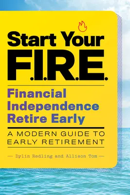 Starten Sie Ihr F.I.R.E. (Financial Independence Retire Early): Ein moderner Leitfaden für den Vorruhestand - Start Your F.I.R.E. (Financial Independence Retire Early): A Modern Guide to Early Retirement
