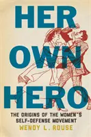 Ihr eigener Held: Die Ursprünge der Selbstverteidigungsbewegung von Frauen - Her Own Hero: The Origins of the Women's Self-Defense Movement