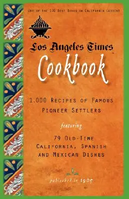 Los Angeles Times Kochbuch: 1.000 Rezepte berühmter Pioniersiedler mit neunundsiebzig spanischen und mexikanischen Gerichten aus Kalifornien - Los Angeles Times Cookbook: 1,000 Recipes of Famous Pioneer Settlers Featuring Seventy-Nine Old-Time California Spanish and Mexican Dishes