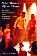 Butch Queens Up in Pumps: Geschlecht, Leistung und Ballsaal-Kultur in Detroit - Butch Queens Up in Pumps: Gender, Performance, and Ballroom Culture in Detroit