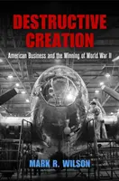 Zerstörerische Schöpfung: Die amerikanische Wirtschaft und der Gewinn des Zweiten Weltkriegs - Destructive Creation: American Business and the Winning of World War II