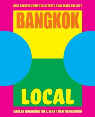 Bangkok Lokal: Kultrezepte aus den Straßen, die die Stadt ausmachen - Bangkok Local: Cult Recipes from the Streets That Make the City