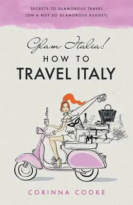 Glam Italia! Wie man Italien bereist: Geheimnisse für glamouröse Reisen (mit einem nicht so glamourösen Budget) - Glam Italia! How To Travel Italy: Secrets To Glamorous Travel (On A Not So Glamorous Budget)